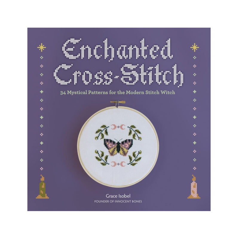 Enchanted Cross-Stitch: 34 Mystical Patterns for the Modern Stitch Witch