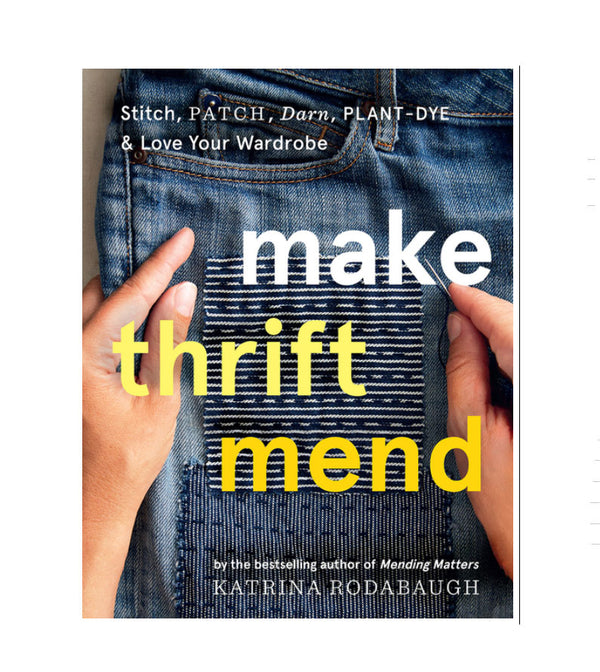 Make Thrift Mend: Stitch, Patch, Darn, Plant-Dye & Love Your Wardrobe | Hardcover